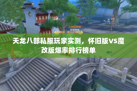 天龙八部私服玩家实测,怀旧版VS魔改版爆率排行榜单 天龙八部私服玩家实测,怀旧版VS魔改版爆率排行榜单