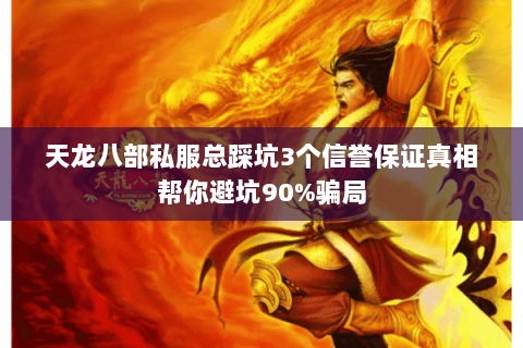 天龙八部私服总踩坑3个信誉保证真相帮你避坑90%骗局 天龙八部私服总踩坑3个信誉保证真相帮你避坑90%骗局