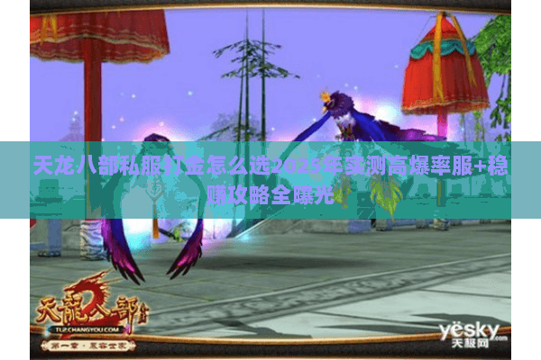 天龙八部私服打金怎么选2025年实测高爆率服+稳赚攻略全曝光