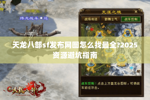 天龙八部sf发布网图怎么找最全?2025资源避坑指南 天龙八部sf发布网图怎么找最全?2025资源避坑指南