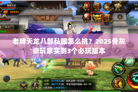 老牌天龙八部私服怎么挑?2025骨灰级玩家实测3个必玩版本 老牌天龙八部私服怎么挑?2025骨灰级玩家实测3个必玩版本