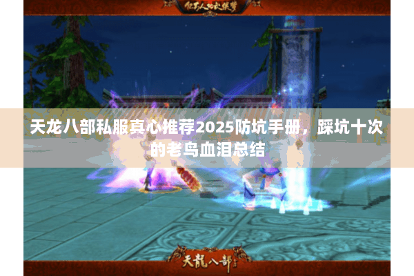 天龙八部私服真心推荐2025防坑手册,踩坑十次的老鸟血泪总结 天龙八部私服真心推荐2025防坑手册,踩坑十次的老鸟血泪总结