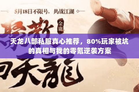 天龙八部私服真心推荐,80%玩家被坑的真相与我的零氪逆袭方案 天龙八部私服真心推荐,80%玩家被坑的真相与我的零氪逆袭方案