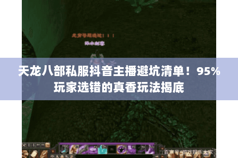 天龙八部私服抖音主播避坑清单!95%玩家选错的真香玩法揭底 天龙八部私服抖音主播避坑清单!95%玩家选错的真香玩法揭底