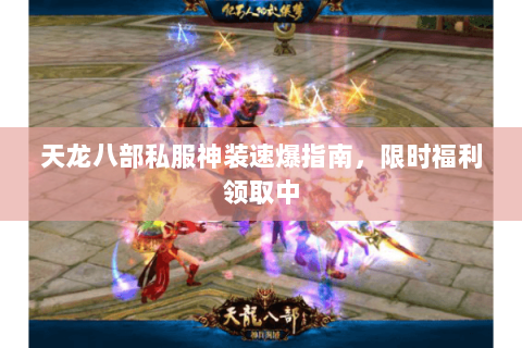天龙八部私服神装速爆指南,限时福利领取中 天龙八部私服神装速爆指南,限时福利领取中