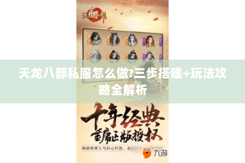 天龙八部私服怎么做?三步搭建+玩法攻略全解析 天龙八部私服怎么做?三步搭建+玩法攻略全解析