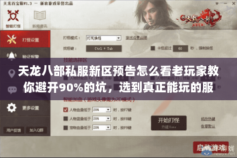 天龙八部私服新区预告怎么看老玩家教你避开90%的坑,选到真正能玩的服 天龙八部私服新区预告怎么看老玩家教你避开90%的坑,选到真正能玩的服