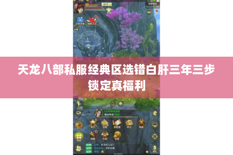 天龙八部私服经典区选错白肝三年三步锁定真福利 天龙八部私服经典区选错白肝三年三步锁定真福利