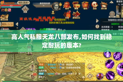 高人气私服天龙八部发布,如何找到稳定耐玩的版本? 高人气私服天龙八部发布,如何找到稳定耐玩的版本?