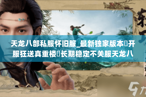 天龙八部私服怀旧服_最新独家版本▷开服狂送真重楼◁长期稳定不关服天龙八部sf开服清单 天龙八部私服怀旧服_最新独家版本▷开服狂送真重楼◁长期稳定不关服天龙八部sf开服清单