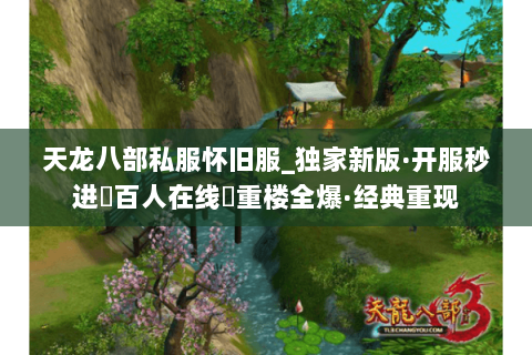 天龙八部私服怀旧服_独家新版·开服秒进▶百人在线◀重楼全爆·经典重现 天龙八部私服怀旧服_独家新版·开服秒进▶百人在线◀重楼全爆·经典重现