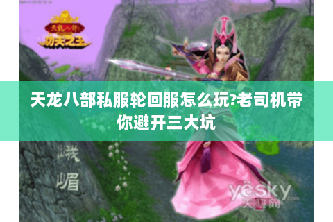 天龙八部私服轮回服怎么玩?老司机带你避开三大坑 天龙八部私服轮回服怎么玩?老司机带你避开三大坑