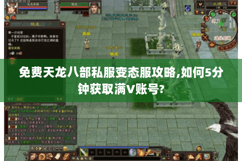 免费天龙八部私服变态服攻略,如何5分钟获取满V账号? 免费天龙八部私服变态服攻略,如何5分钟获取满V账号?