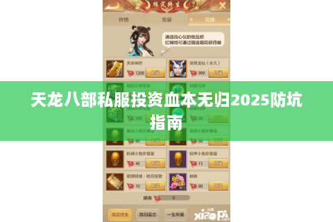 天龙八部私服投资血本无归2025防坑指南 天龙八部私服投资血本无归2025防坑指南