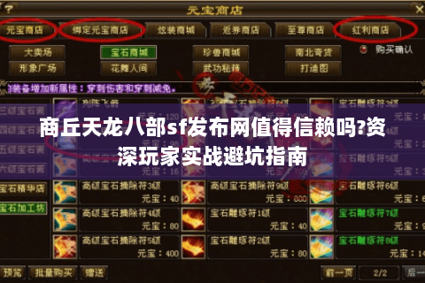 商丘天龙八部sf发布网值得信赖吗?资深玩家实战避坑指南 商丘天龙八部sf发布网值得信赖吗?资深玩家实战避坑指南