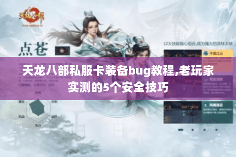 天龙八部私服卡装备bug教程,老玩家实测的5个安全技巧 天龙八部私服卡装备bug教程,老玩家实测的5个安全技巧