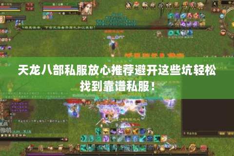 天龙八部私服放心推荐避开这些坑轻松找到靠谱私服! 天龙八部私服放心推荐避开这些坑轻松找到靠谱私服!