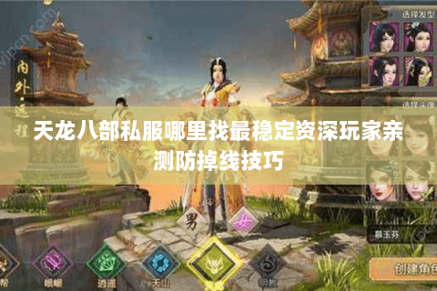 天龙八部私服哪里找最稳定资深玩家亲测防掉线技巧