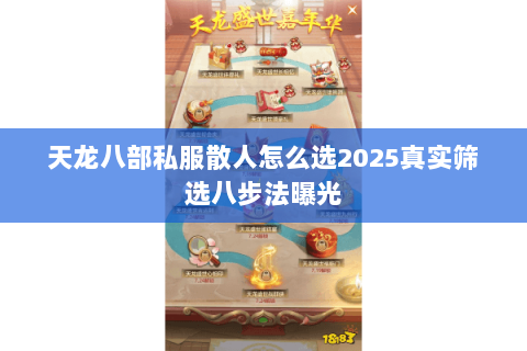 天龙八部私服散人怎么选2025真实筛选八步法曝光 天龙八部私服散人怎么选2025真实筛选八步法曝光