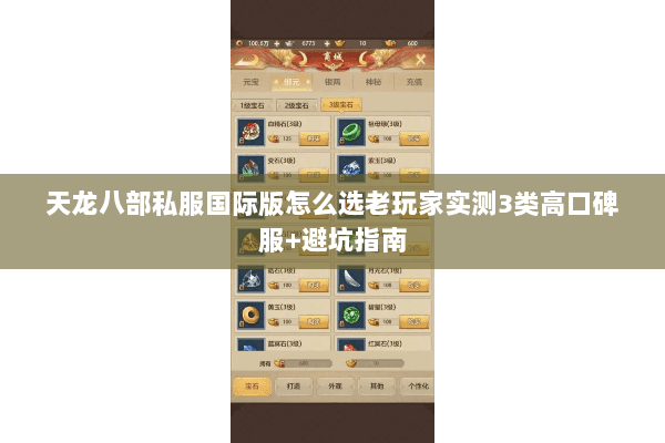 天龙八部私服国际版怎么选老玩家实测3类高口碑服+避坑指南 天龙八部私服国际版怎么选老玩家实测3类高口碑服+避坑指南