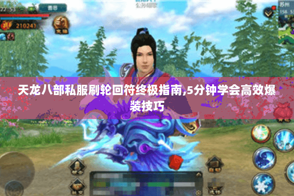 天龙八部私服刷轮回符终极指南,5分钟学会高效爆装技巧 天龙八部私服刷轮回符终极指南,5分钟学会高效爆装技巧