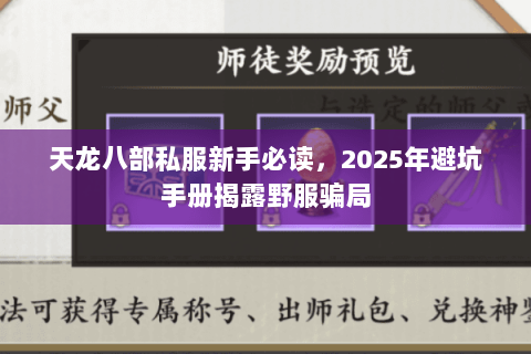 天龙八部私服新手必读,2025年避坑手册揭露野服骗局 天龙八部私服新手必读,2025年避坑手册揭露野服骗局