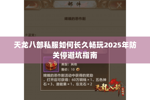 天龙八部私服如何长久畅玩2025年防关停避坑指南 天龙八部私服如何长久畅玩2025年防关停避坑指南
