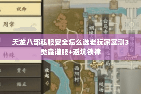 天龙八部私服安全怎么选老玩家实测3类靠谱服+避坑铁律 天龙八部私服安全怎么选老玩家实测3类靠谱服+避坑铁律