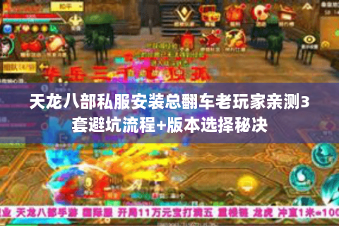天龙八部私服安装总翻车老玩家亲测3套避坑流程+版本选择秘决 天龙八部私服安装总翻车老玩家亲测3套避坑流程+版本选择秘决