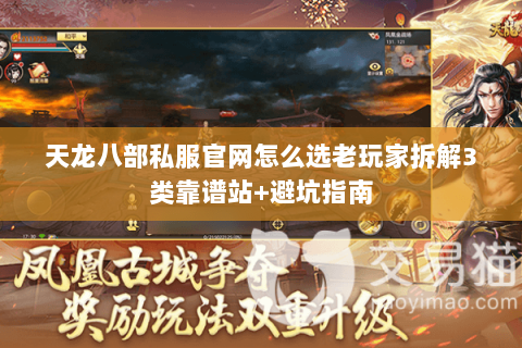 天龙八部私服官网怎么选老玩家拆解3类靠谱站+避坑指南 天龙八部私服官网怎么选老玩家拆解3类靠谱站+避坑指南