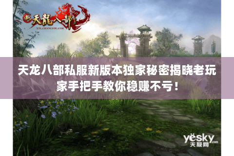 天龙八部私服新版本独家秘密揭晓老玩家手把手教你稳赚不亏! 天龙八部私服新版本独家秘密揭晓老玩家手把手教你稳赚不亏!