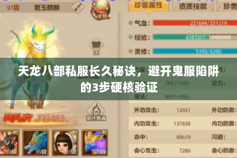 天龙八部私服长久秘诀,避开鬼服陷阱的3步硬核验证 天龙八部私服长久秘诀,避开鬼服陷阱的3步硬核验证