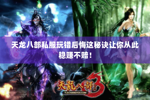 天龙八部私服玩错后悔这秘诀让你从此稳赚不赔! 天龙八部私服玩错后悔这秘诀让你从此稳赚不赔!