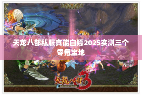 天龙八部私服真能白嫖2025实测三个零氪宝地 天龙八部私服真能白嫖2025实测三个零氪宝地