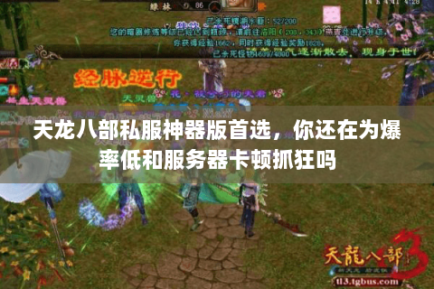 天龙八部私服神器版首选,你还在为爆率低和服务器卡顿抓狂吗 天龙八部私服神器版首选,你还在为爆率低和服务器卡顿抓狂吗