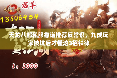 天龙八部私服靠谱推荐反常识,九成玩家被坑后才懂这3招铁律 天龙八部私服靠谱推荐反常识,九成玩家被坑后才懂这3招铁律