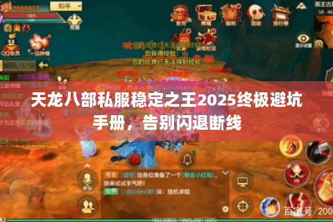 天龙八部私服稳定之王2025终极避坑手册,告别闪退断线 天龙八部私服稳定之王2025终极避坑手册,告别闪退断线