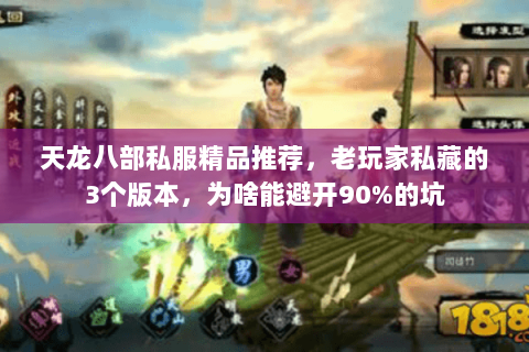 天龙八部私服精品推荐,老玩家私藏的3个版本,为啥能避开90%的坑 天龙八部私服精品推荐,老玩家私藏的3个版本,为啥能避开90%的坑