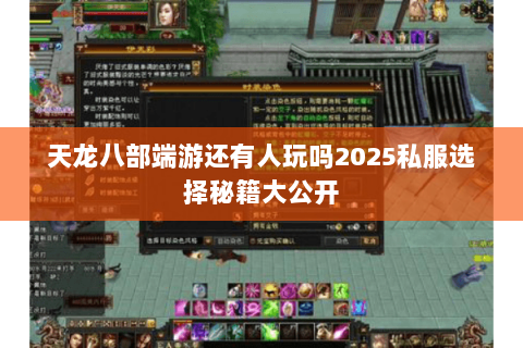 天龙八部端游还有人玩吗2025私服选择秘籍大公开 天龙八部端游还有人玩吗2025私服选择秘籍大公开