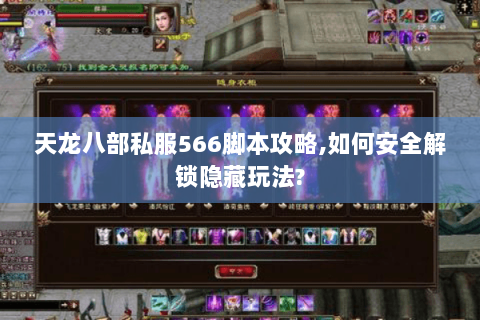 天龙八部私服566脚本攻略,如何安全解锁隐藏玩法? 天龙八部私服566脚本攻略,如何安全解锁隐藏玩法?