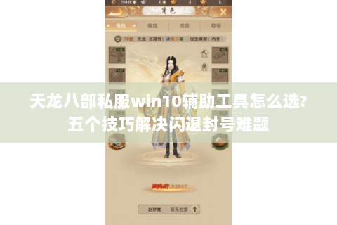 天龙八部私服win10辅助工具怎么选?五个技巧解决闪退封号难题 天龙八部私服win10辅助工具怎么选?五个技巧解决闪退封号难题