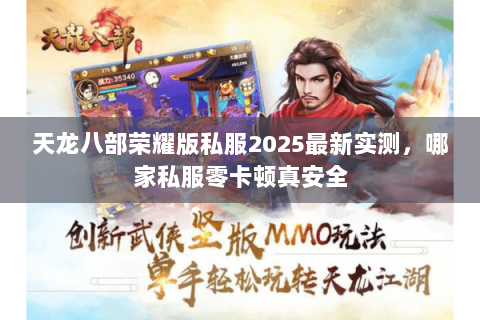 天龙八部荣耀版私服2025最新实测,哪家私服零卡顿真安全 天龙八部荣耀版私服2025最新实测,哪家私服零卡顿真安全