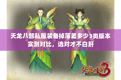 天龙八部私服装备掉落差多少3类版本实测对比,选对才不白肝 天龙八部私服装备掉落差多少3类版本实测对比,选对才不白肝