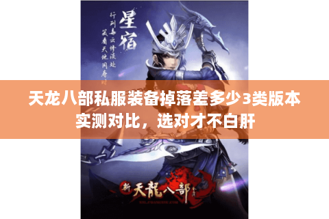 天龙八部私服装备掉落差多少3类版本实测对比,选对才不白肝 天龙八部私服装备掉落差多少3类版本实测对比,选对才不白肝