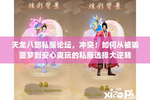 天龙八部私服论坛,冲突!如何从被骗噩梦到安心爽玩的私服选择大逆转 天龙八部私服论坛,冲突!如何从被骗噩梦到安心爽玩的私服选择大逆转