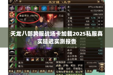 天龙八部跨服战场卡加载2025私服真实延迟实测报告 天龙八部跨服战场卡加载2025私服真实延迟实测报告