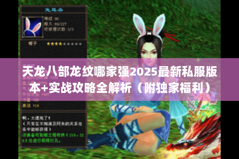 天龙八部龙纹哪家强2025最新私服版本+实战攻略全解析(附独家福利) 天龙八部龙纹哪家强2025最新私服版本+实战攻略全解析(附独家福利)