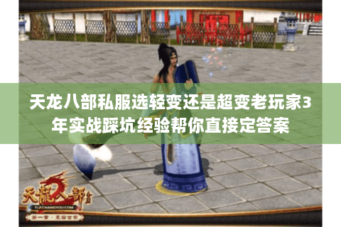 天龙八部私服选轻变还是超变老玩家3年实战踩坑经验帮你直接定答案 天龙八部私服选轻变还是超变老玩家3年实战踩坑经验帮你直接定答案