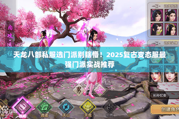 天龙八部私服选门派别瞎懵!2025复古变态服最强门派实战推荐 天龙八部私服选门派别瞎懵!2025复古变态服最强门派实战推荐