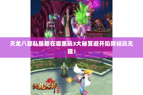 天龙八部私服都在哪里玩3大秘笈避开陷阱畅玩无限! 天龙八部私服都在哪里玩3大秘笈避开陷阱畅玩无限!